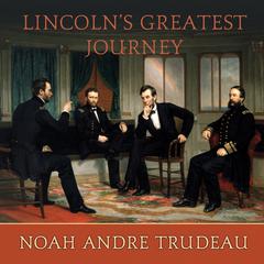 Lincoln's Greatest Journey by Noah Andre Trudeau audiobook