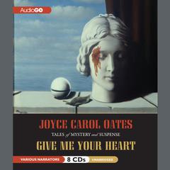 Give Me Your Heart by Joyce Carol Oates audiobook