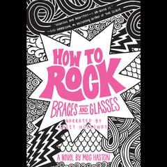 How to Rock Braces and Glasses by Meg Haston audiobook