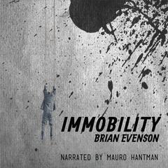 Immobility by Brian Evenson audiobook