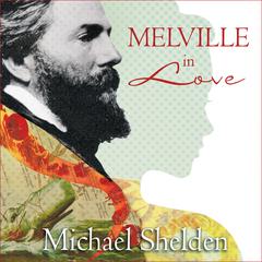 Melville in Love by Michael Shelden audiobook