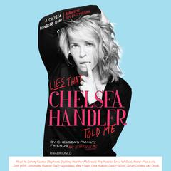 Lies That Chelsea Handler Told Me by Chelsea’s Family, Friends, and Other Victims  audiobook