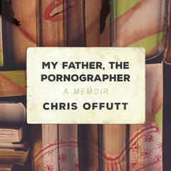 My Father, the Pornographer by Chris Offutt audiobook