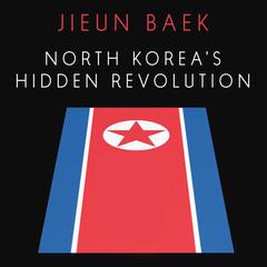 North Korea's Hidden Revolution by Jieun Baek audiobook