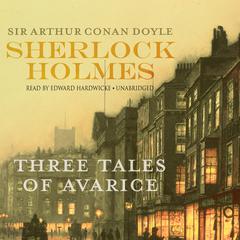 Sherlock Holmes: Three Tales of Avarice by Arthur Conan Doyle audiobook