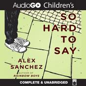 So Hard to Say by  Alex Sanchez audiobook