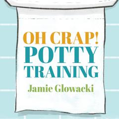 Oh Crap! Potty Training by Jamie Glowacki audiobook