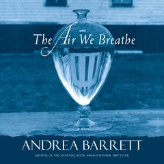 The Air We Breathe by Andrea Barrett audiobook