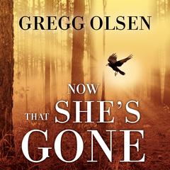 Now That She's Gone by Gregg Olsen audiobook