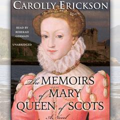 The Memoirs of Mary, Queen of Scots by Carolly Erickson audiobook