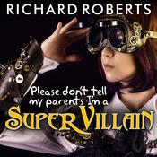 Please Don't Tell My Parents I'm a Supervillain by  Richard Roberts audiobook