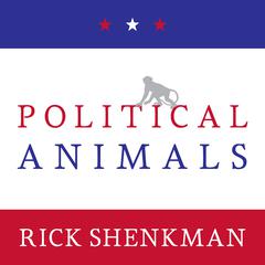 Political Animals by Rick Shenkman audiobook