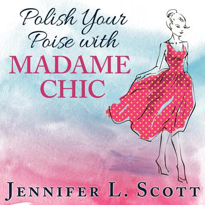 Polish Your Poise with Madame Chic by Jennifer L. Scott audiobook