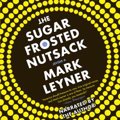 The Sugar Frosted Nutsack by Mark Leyner audiobook