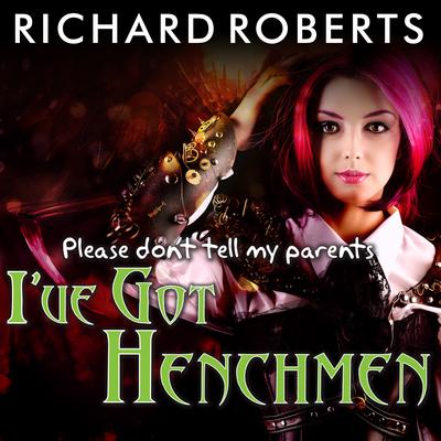 Please Don't Tell My Parents I've Got Henchmen by Richard Roberts audiobook