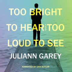 Too Bright to Hear, Too Loud to See by Juliann Garey audiobook