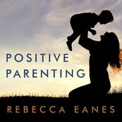 Positive Parenting by  Rebecca Eanes audiobook