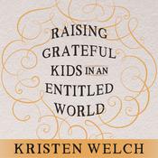 Raising Grateful Kids in an Entitled World by  Kristen Welch audiobook