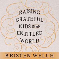 Raising Grateful Kids in an Entitled World by Kristen Welch audiobook