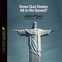 Does God Desire All To Be Saved? by John Piper audiobook