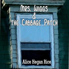 Mrs. Wiggs and the Cabbage Patch by Alice Hegan Rice audiobook