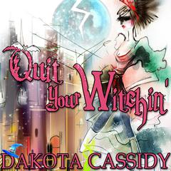 Quit Your Witchin’ by Dakota Cassidy audiobook