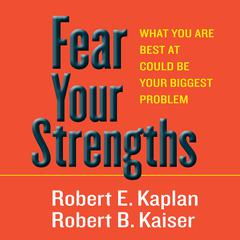 Fear Your Strengths by Robert E. Kaplan audiobook