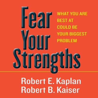 Fear Your Strengths by Robert E. Kaplan audiobook