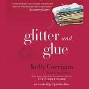 Glitter and Glue by  Kelly Corrigan audiobook