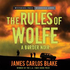 The Rules of Wolfe by James Carlos Blake audiobook