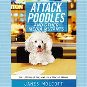 Attack Poodles and Other Media Mutants by  James Wolcott audiobook