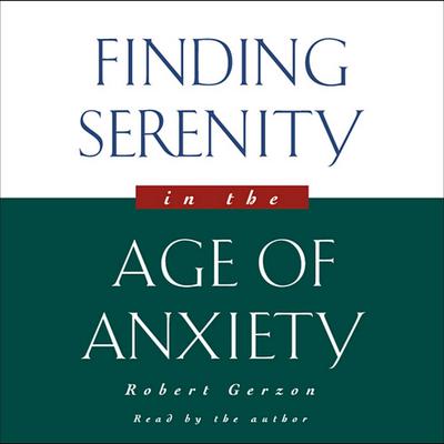 Finding Serenity in the Age of Anxiety by Robert Gerzon audiobook