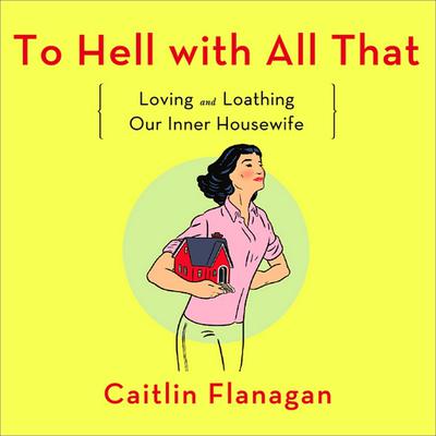 To Hell with All That by Caitlin Flanagan audiobook