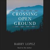 Crossing Open Ground by  Barry Lopez audiobook