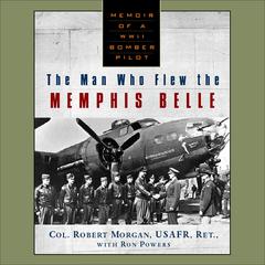 The Man Who Flew The Memphis Belle by Col. Robert Morgan audiobook