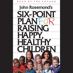 Six-Point Plan for Raising Happy, Healthy Children by John Rosemond audiobook
