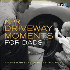 NPR Driveway Moments for Dads by NPR audiobook