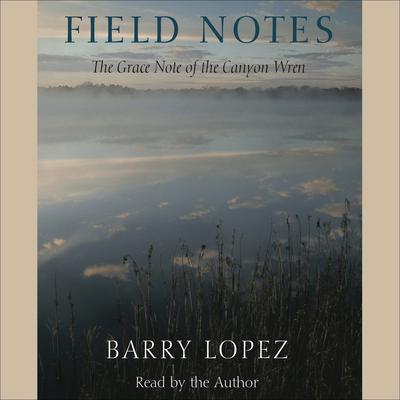Field Notes by Barry Lopez audiobook