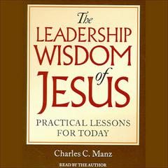The Leadership Wisdom of Jesus by Charles C. Manz audiobook