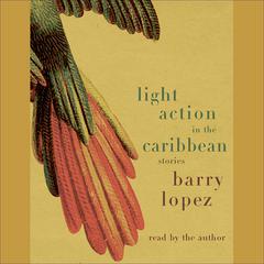 Light Action In the Caribbean by Barry Lopez audiobook
