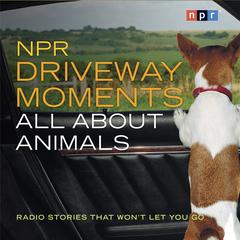 NPR Driveway Moments All About Animals by NPR audiobook