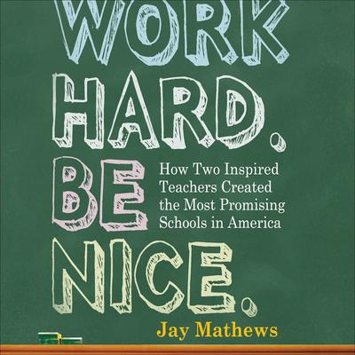 Work Hard. Be Nice. by Jay Mathews audiobook