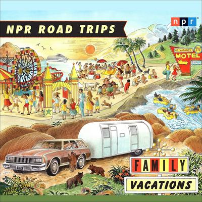 NPR Road Trips: Family Vacations by NPR audiobook