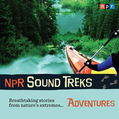 NPR Sound Treks: Adventures by NPR audiobook