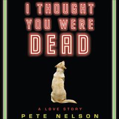 I Thought You Were Dead by Pete Nelson audiobook
