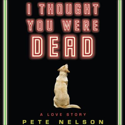 I Thought You Were Dead by Pete Nelson audiobook