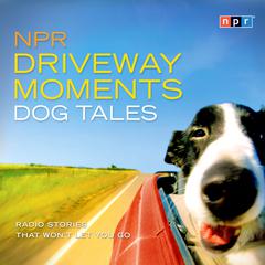 NPR Driveway Moments Dog Tales by NPR audiobook