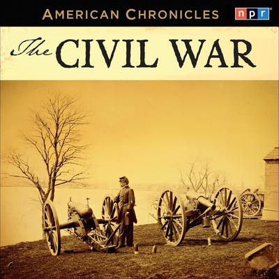 NPR American Chronicles: The Civil War by NPR audiobook