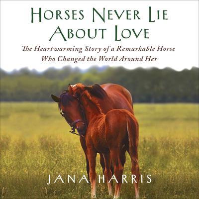 Horses Never Lie About Love by Jana Harris audiobook