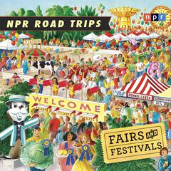 NPR Road Trips: Fairs and Festivals by NPR audiobook